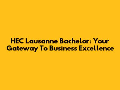HEC Lausanne Bachelor: Your Gateway To Business Excellence