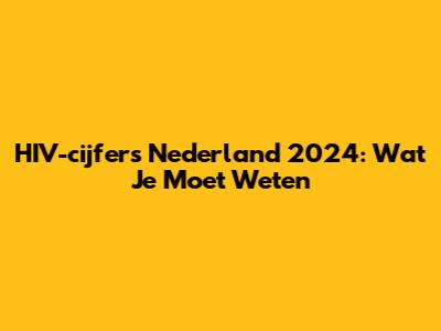 HIV-cijfers Nederland 2024: Wat Je Moet Weten