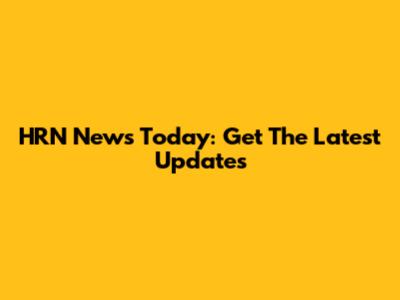 HRN News Today: Get The Latest Updates