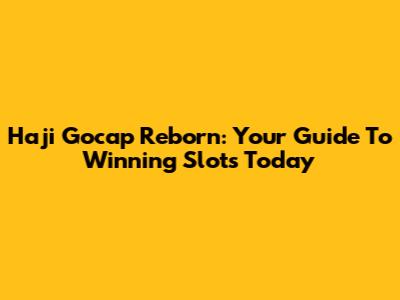 Haji Gocap Reborn: Your Guide To Winning Slots Today