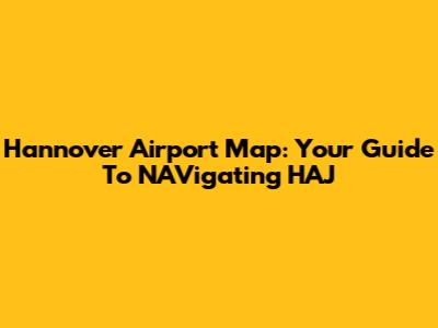 Hannover Airport Map: Your Guide To NAVigating HAJ