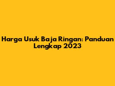 Harga Usuk Baja Ringan: Panduan Lengkap 2023