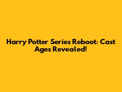 Harry Potter Series Reboot: Cast Ages Revealed!