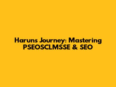 Harun's Journey: Mastering PSEOSCLMSSE & SEO