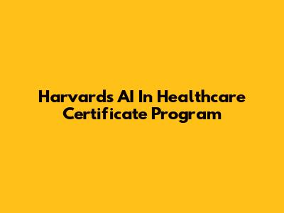 Harvard's AI In Healthcare Certificate Program