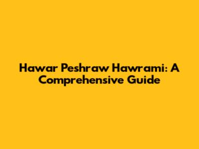 Hawar Peshraw Hawrami: A Comprehensive Guide