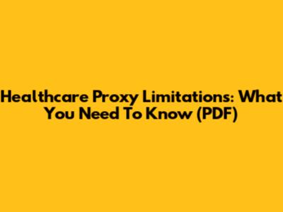 Healthcare Proxy Limitations: What You Need To Know (PDF)
