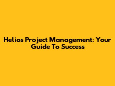 Helios Project Management: Your Guide To Success