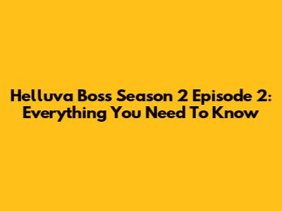 Helluva Boss Season 2 Episode 2: Everything You Need To Know
