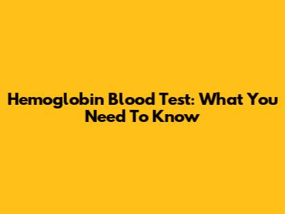 Hemoglobin Blood Test: What You Need To Know