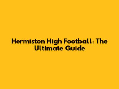 Hermiston High Football: The Ultimate Guide