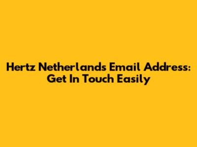 Hertz Netherlands Email Address: Get In Touch Easily