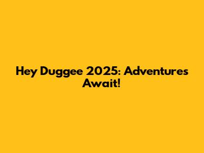 Hey Duggee 2025: Adventures Await!