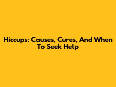 Hiccups: Causes, Cures, And When To Seek Help
