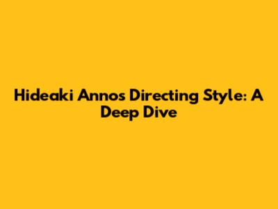 Hideaki Anno's Directing Style: A Deep Dive