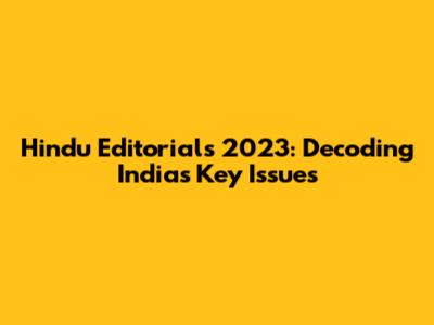 Hindu Editorials 2023: Decoding India's Key Issues
