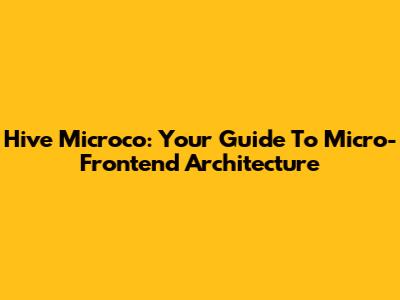 Hive Microco: Your Guide To Micro-Frontend Architecture