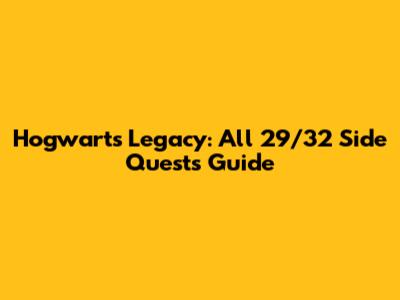Hogwarts Legacy: All 29/32 Side Quests Guide