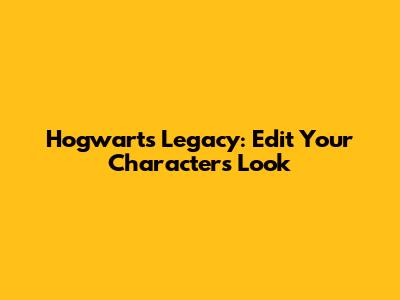 Hogwarts Legacy: Edit Your Character's Look