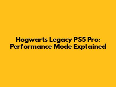 Hogwarts Legacy PS5 Pro: Performance Mode Explained