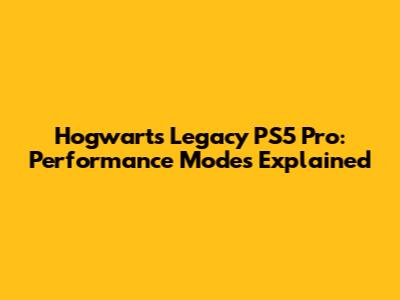 Hogwarts Legacy PS5 Pro: Performance Modes Explained
