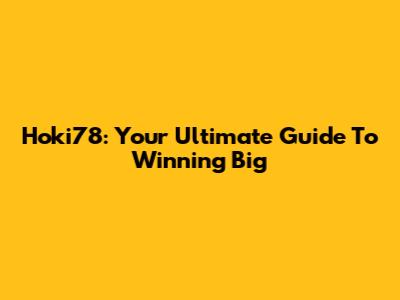 Hoki78: Your Ultimate Guide To Winning Big