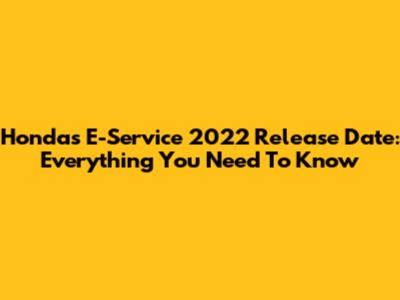 Honda's E-Service 2022 Release Date: Everything You Need To Know