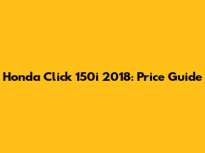 Honda Click 150i 2018: Price Guide