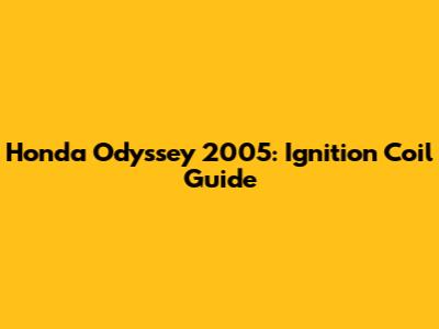 Honda Odyssey 2005: Ignition Coil Guide