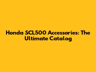 Honda SCL500 Accessories: The Ultimate Catalog