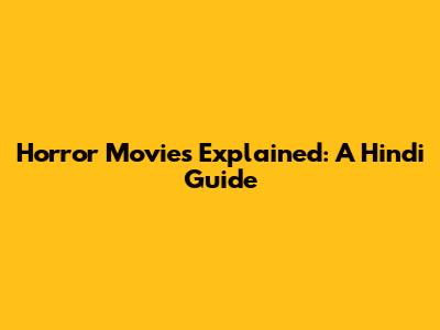 Horror Movies Explained: A Hindi Guide