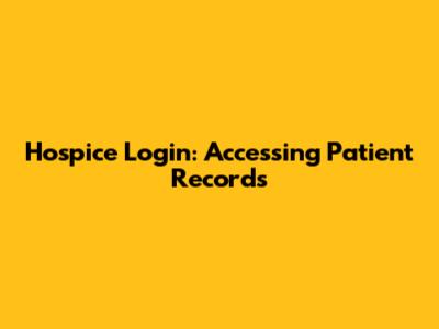 Hospice Login: Accessing Patient Records