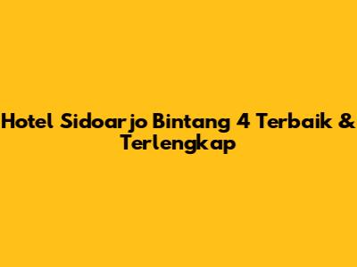 Hotel Sidoarjo Bintang 4 Terbaik & Terlengkap