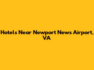 Hotels Near Newport News Airport, VA
