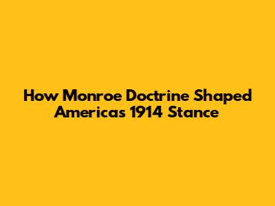 How Monroe Doctrine Shaped America's 1914 Stance