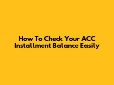 How To Check Your ACC Installment Balance Easily