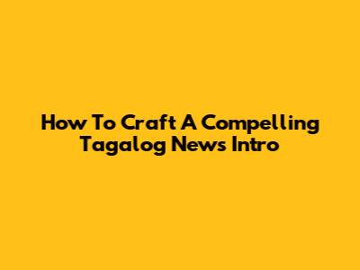 How To Craft A Compelling Tagalog News Intro