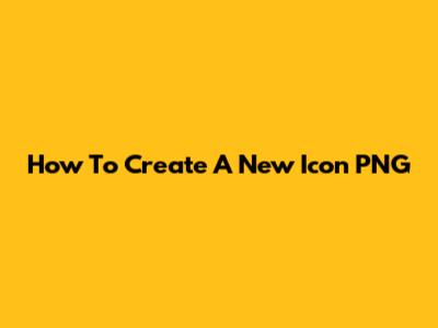 How To Create A New Icon PNG