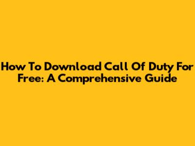 How To Download Call Of Duty For Free: A Comprehensive Guide