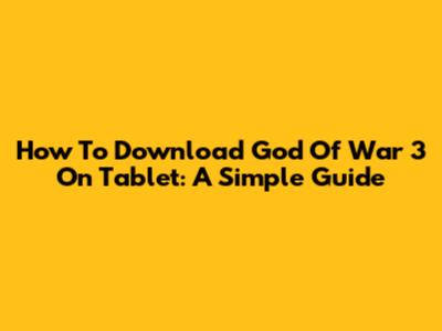 How To Download God Of War 3 On Tablet: A Simple Guide