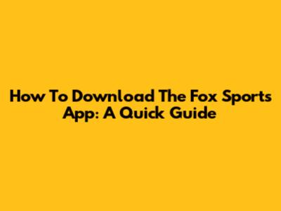 How To Download The Fox Sports App: A Quick Guide