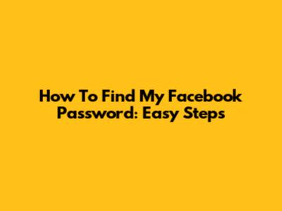 How To Find My Facebook Password: Easy Steps
