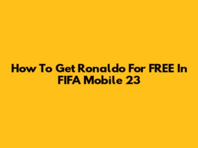 How To Get Ronaldo For FREE In FIFA Mobile 23