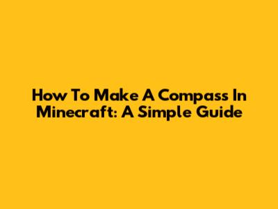 How To Make A Compass In Minecraft: A Simple Guide