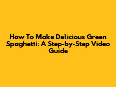 How To Make Delicious Green Spaghetti: A Step-by-Step Video Guide