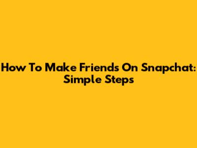 How To Make Friends On Snapchat: Simple Steps