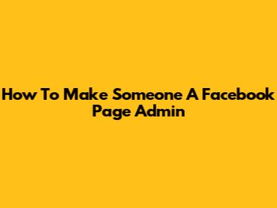 How To Make Someone A Facebook Page Admin