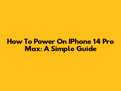 How To Power On IPhone 14 Pro Max: A Simple Guide