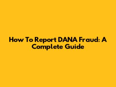 How To Report DANA Fraud: A Complete Guide