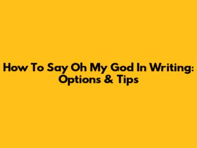 How To Say Oh My God In Writing: Options & Tips